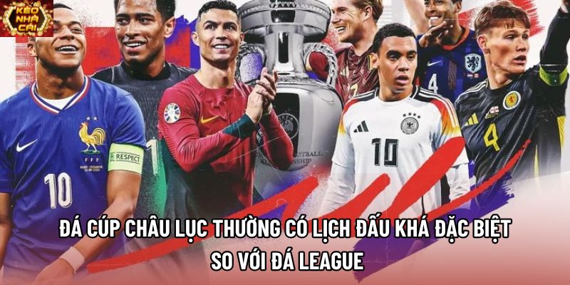 Đá cúp châu lục thường có lịch đấu khá đặc biệt so với đá league