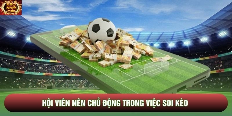 Hội viên nên chủ động trong việc soi kèo Hội viên nên chủ động trong việc soi kèo