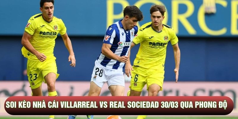 Soi kèo nhà cái Villarreal vs Real Sociedad 30/03 qua phong độ Soi kèo nhà cái Villarreal vs Real Sociedad 30/03 qua phong độ
